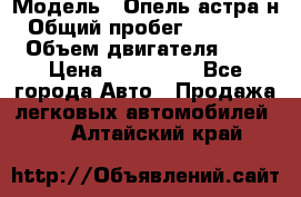  › Модель ­ Опель астра н › Общий пробег ­ 101 750 › Объем двигателя ­ 2 › Цена ­ 315 000 - Все города Авто » Продажа легковых автомобилей   . Алтайский край